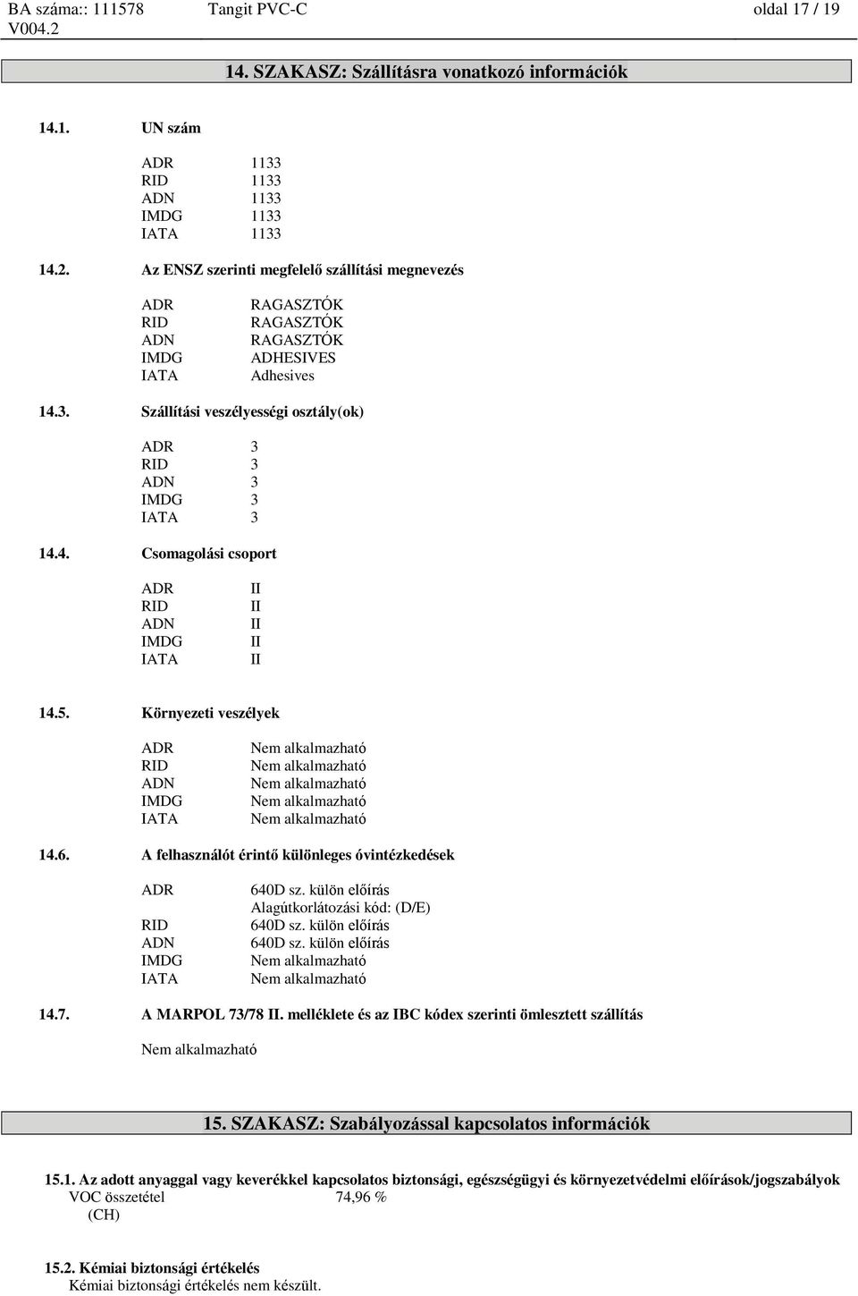 4. Csomagolási csoport ADR RID ADN IMDG IATA II II II II II 14.5. Környezeti veszélyek ADR RID ADN IMDG IATA Nem alkalmazható Nem alkalmazható Nem alkalmazható Nem alkalmazható Nem alkalmazható 14.6.