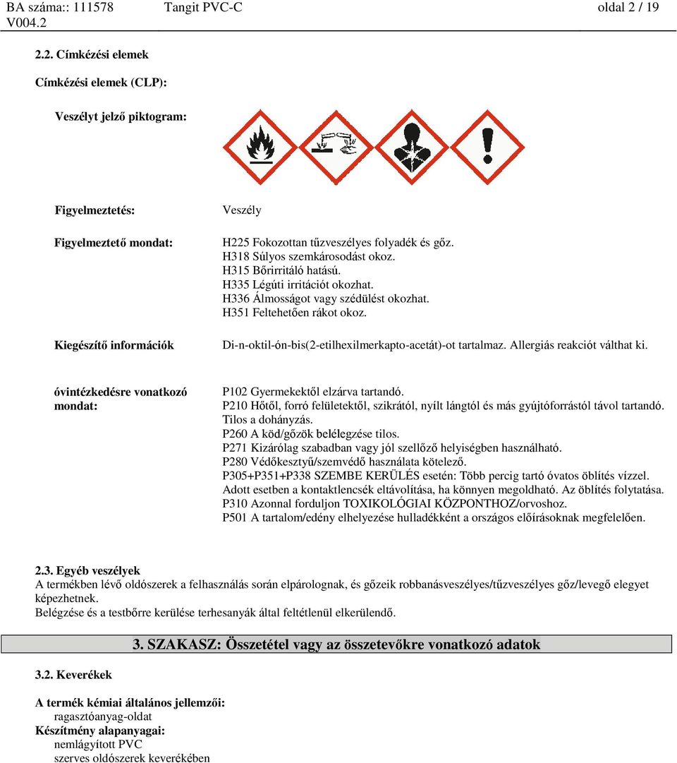 H318 Súlyos szemkárosodást okoz. H315 Bőrirritáló hatású. H335 Légúti irritációt okozhat. H336 Álmosságot vagy szédülést okozhat. H351 Feltehetően rákot okoz. -ot tartalmaz.