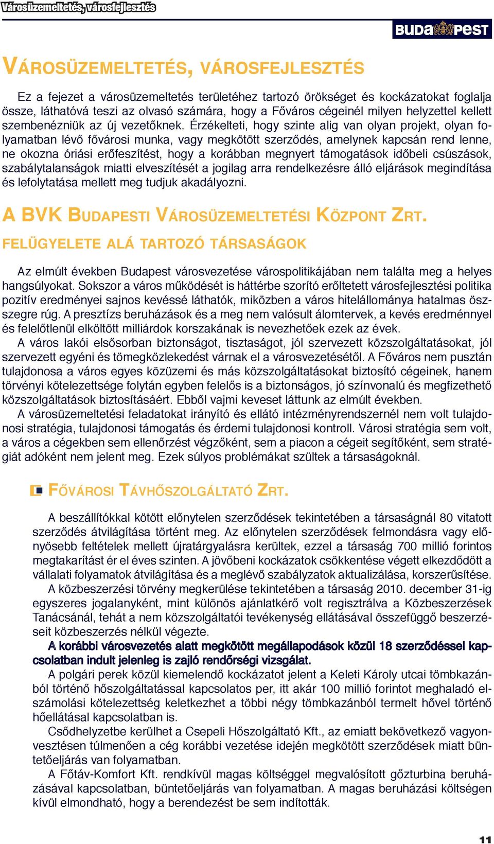 Érzékelteti, hogy szinte alig van olyan projekt, olyan folyamatban lévő fővárosi munka, vagy megkötött szerződés, amelynek kapcsán rend lenne, ne okozna óriási erőfeszítést, hogy a korábban megnyert