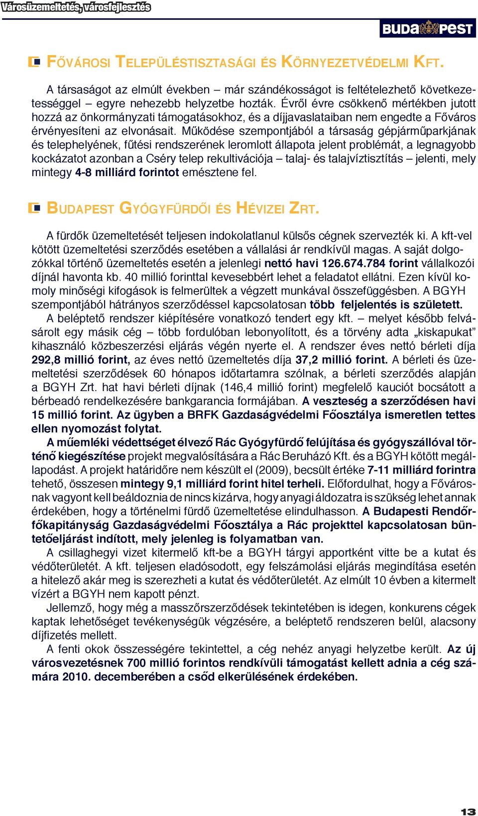 Évről évre csökkenő mértékben jutott hozzá az önkormányzati támogatásokhoz, és a díjjavaslataiban nem engedte a Főváros érvényesíteni az elvonásait.