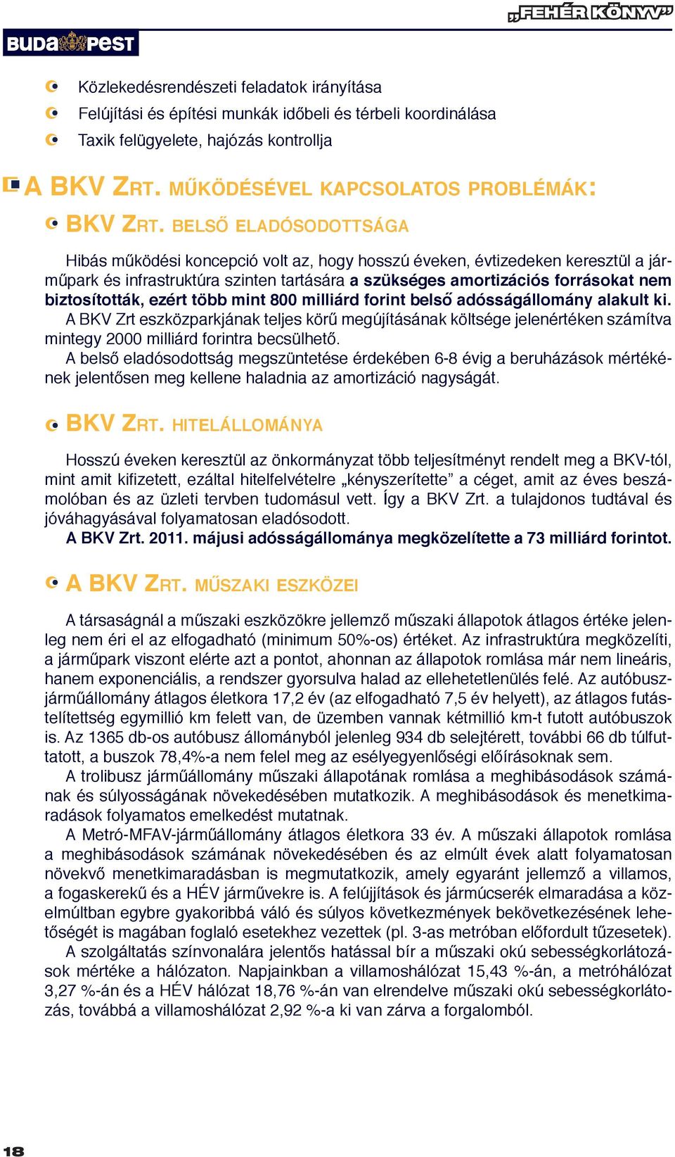 belső eladósodottsága Hibás működési koncepció volt az, hogy hosszú éveken, évtizedeken keresztül a járműpark és infrastruktúra szinten tartására a szükséges amortizációs forrásokat nem