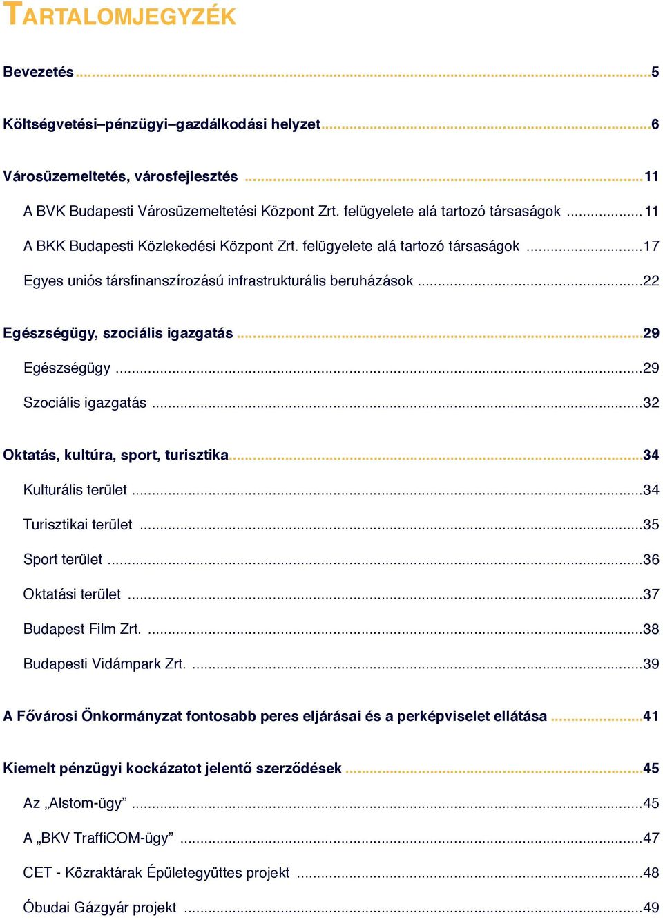 ..29 Szociális igazgatás...32 Oktatás, kultúra, sport, turisztika...34 Kulturális terület...34 Turisztikai terület...35 Sport terület...36 Oktatási terület...37 Budapest Film Zrt.