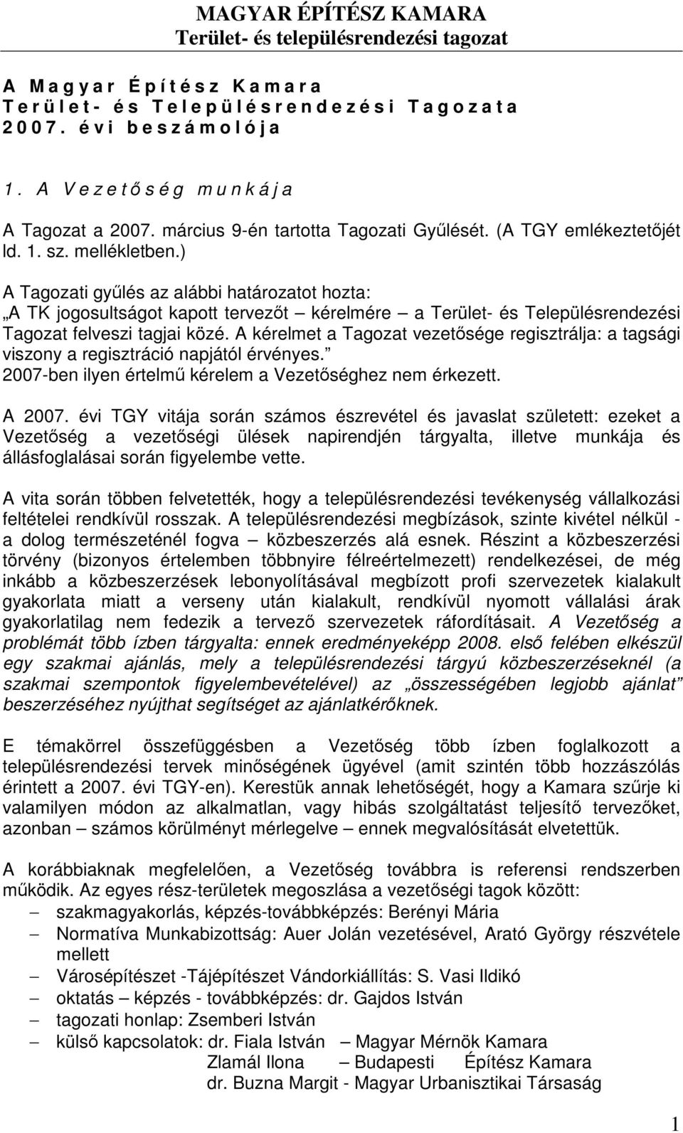 ) A Tagozati győlés az alábbi határozatot hozta: A TK jogosultságot kapott tervezıt kérelmére a Terület- és Településrendezési Tagozat felveszi tagjai közé.