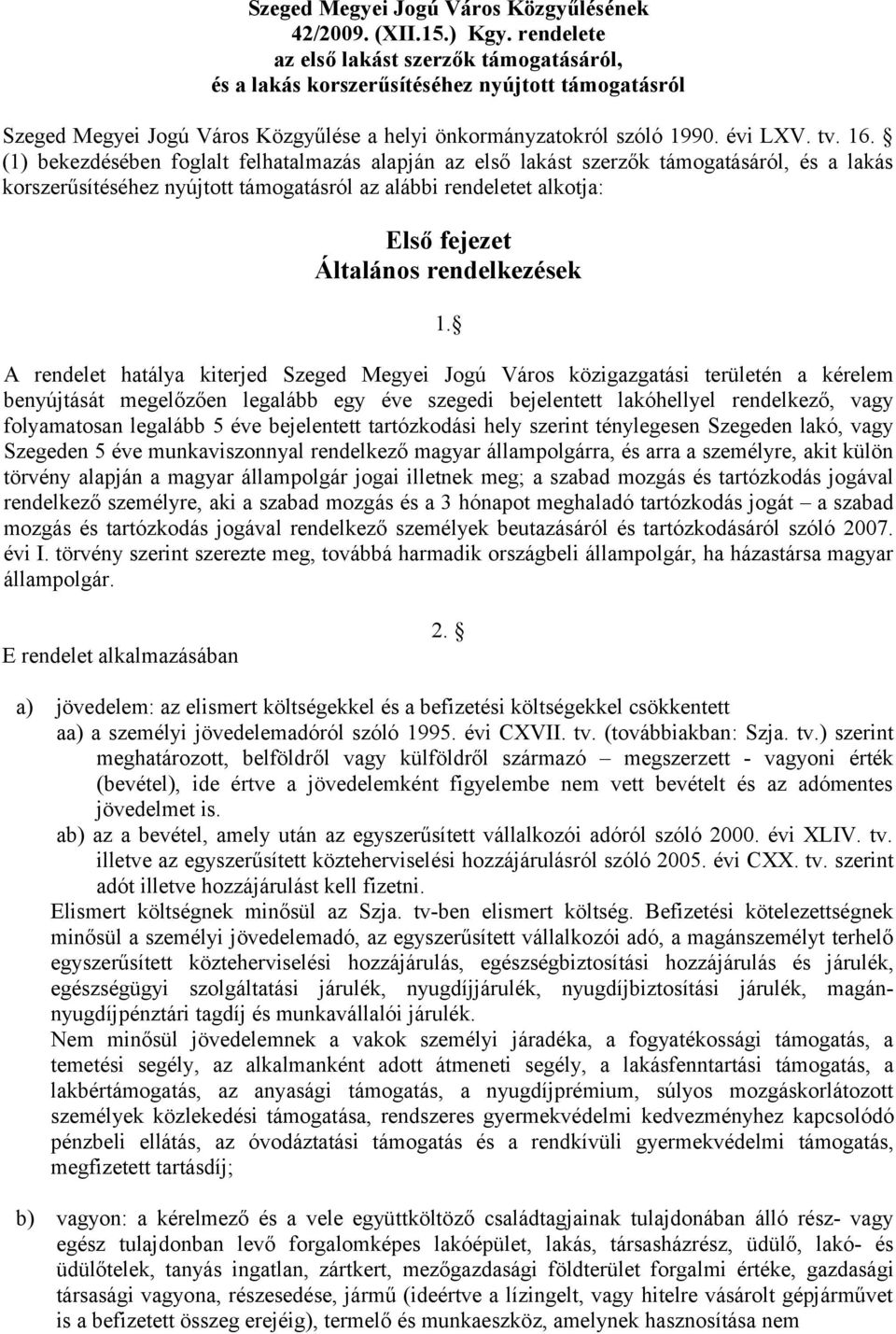 (1) bekezdésében foglalt felhatalmazás alapján az első lakást szerzők támogatásáról, és a lakás korszerűsítéséhez nyújtott támogatásról az alábbi rendeletet alkotja: Első fejezet Általános