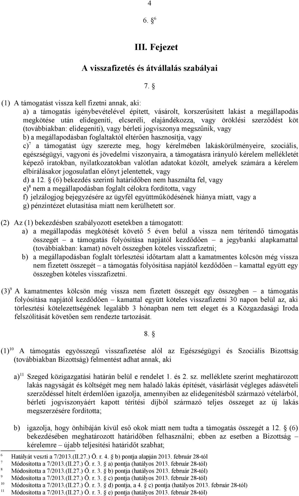 öröklési szerződést köt (továbbiakban: elidegeníti), vagy bérleti jogviszonya megszűnik, vagy b) a megállapodásban foglaltaktól eltérően hasznosítja, vagy c) 7 a támogatást úgy szerezte meg, hogy