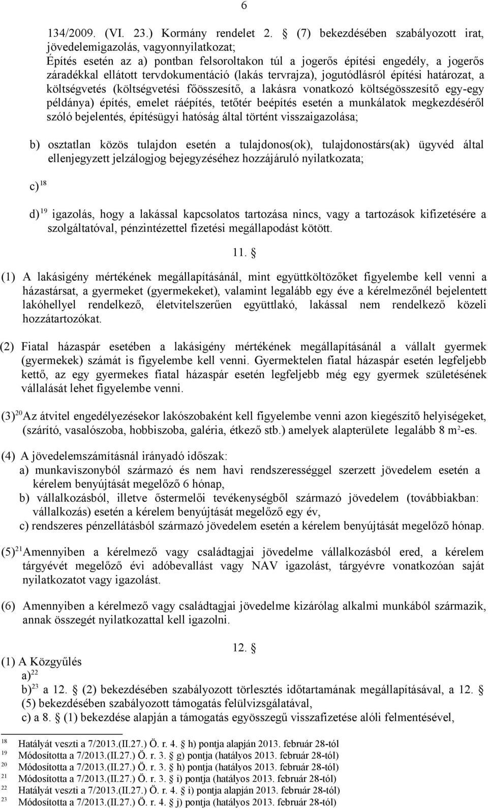 (lakás tervrajza), jogutódlásról építési határozat, a költségvetés (költségvetési főösszesítő, a lakásra vonatkozó költségösszesítő egy-egy példánya) építés, emelet ráépítés, tetőtér beépítés esetén