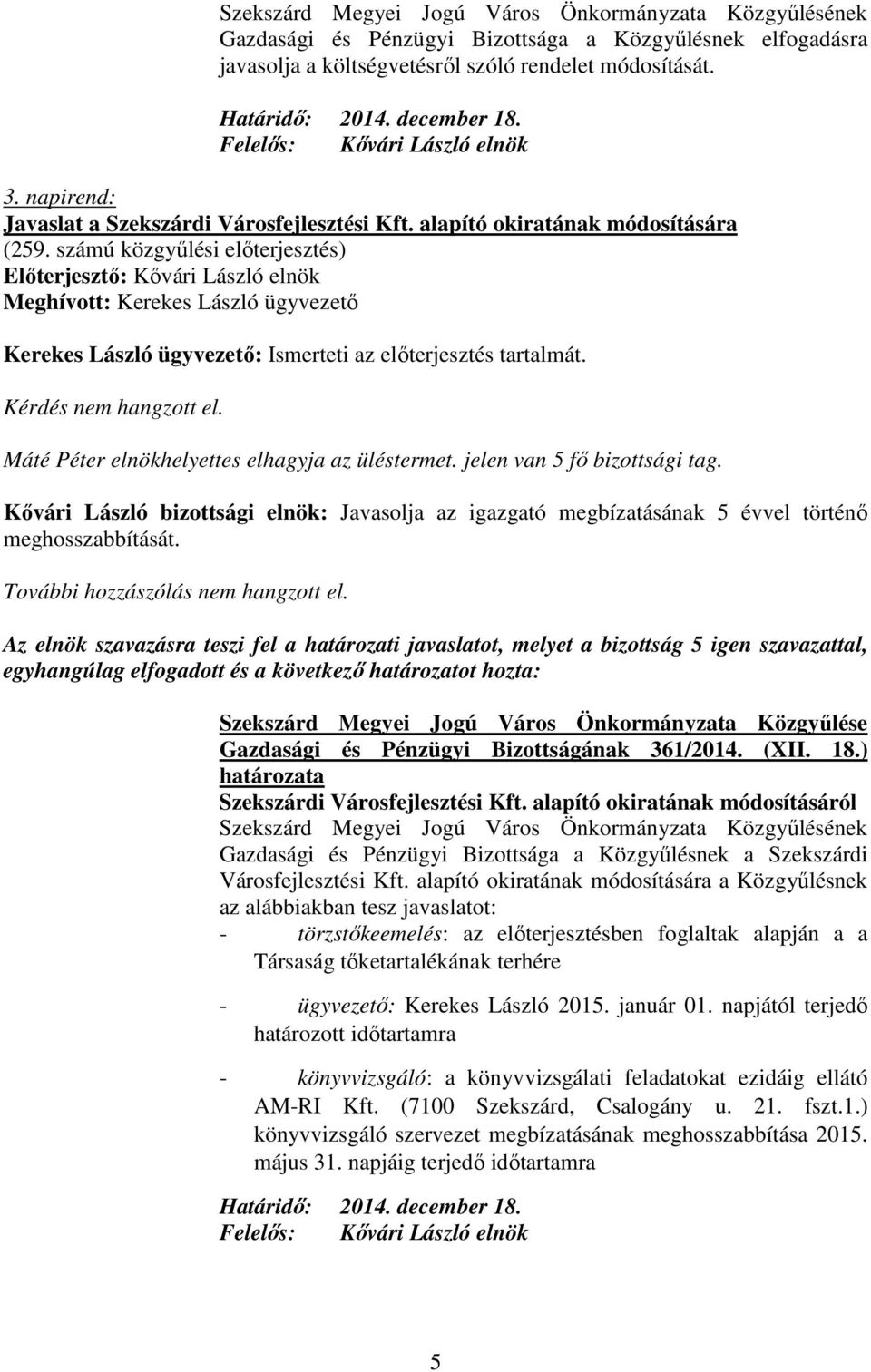 számú közgyőlési elıterjesztés) Elıterjesztı: Kıvári László elnök Meghívott: Kerekes László ügyvezetı Kerekes László ügyvezetı: Ismerteti az elıterjesztés tartalmát. Kérdés nem hangzott el.