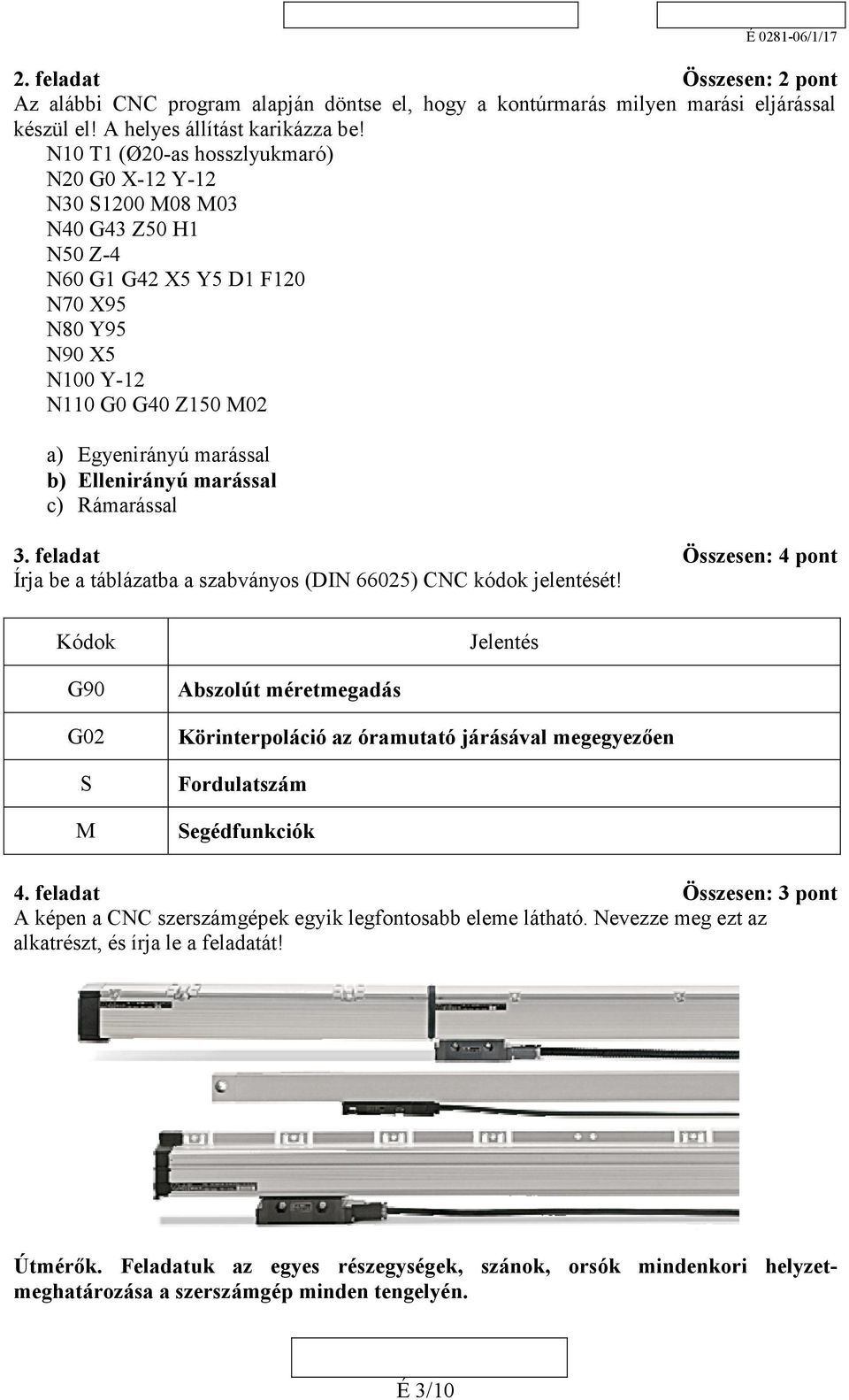 marással c) Rámarással 3. feladat Írja be a táblázatba a szabványos (DIN 66025) CNC kódok jelentését!