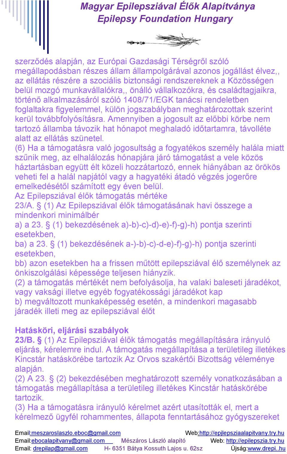 szerint kerül továbbfolyósításra. Amennyiben a jogosult az előbbi körbe nem tartozó államba távozik hat hónapot meghaladó időtartamra, távolléte alatt az ellátás szünetel.