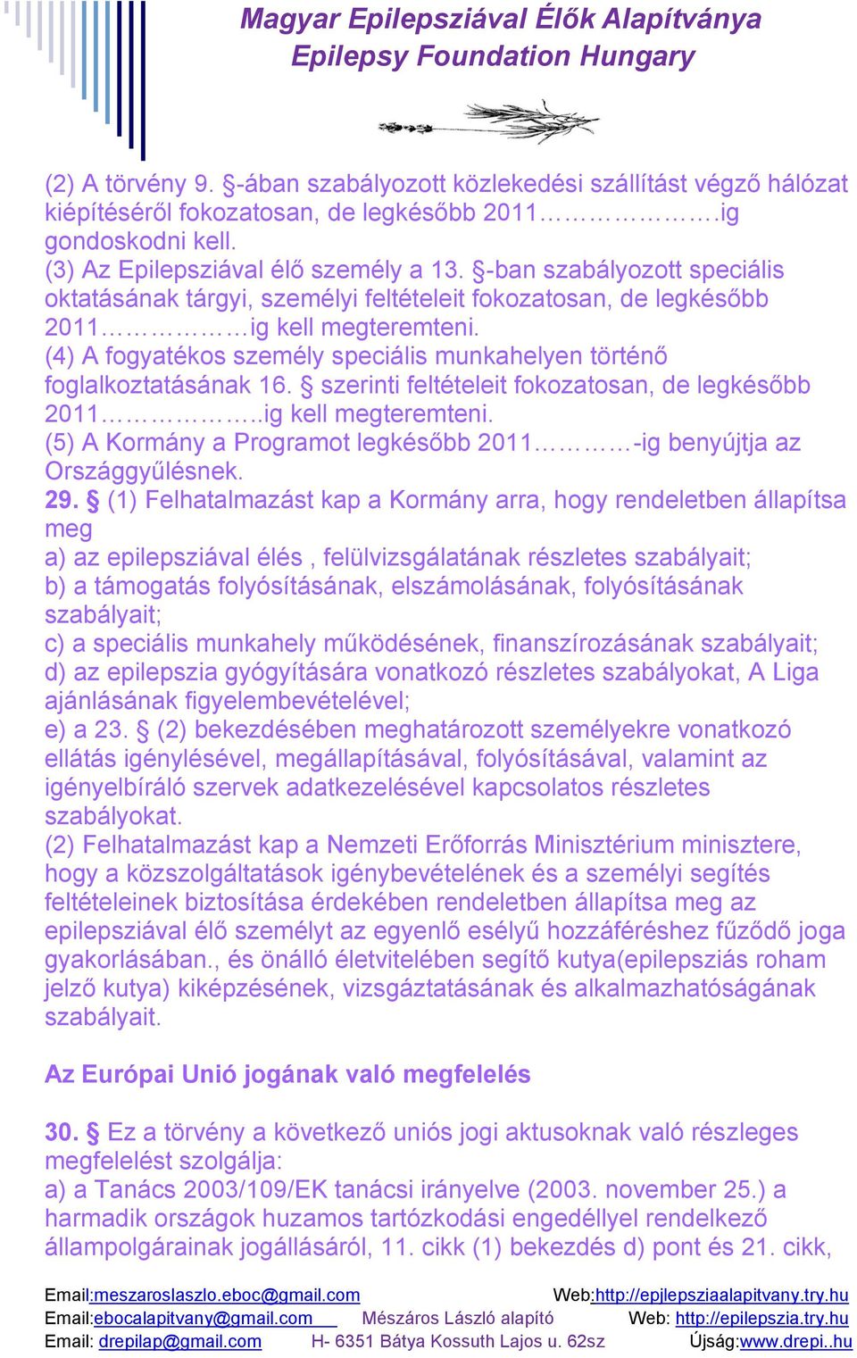 szerinti feltételeit fokozatosan, de legkésőbb 2011..ig kell megteremteni. (5) A Kormány a Programot legkésőbb 2011 -ig benyújtja az Országgyűlésnek. 29.