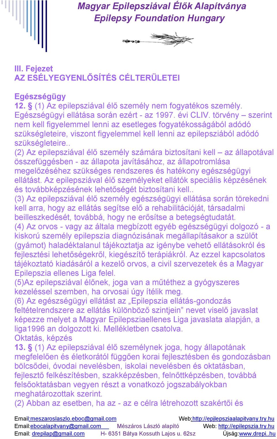 . (2) Az epilepsziával élő személy számára biztosítani kell az állapotával összefüggésben - az állapota javításához, az állapotromlása megelőzéséhez szükséges rendszeres és hatékony egészségügyi