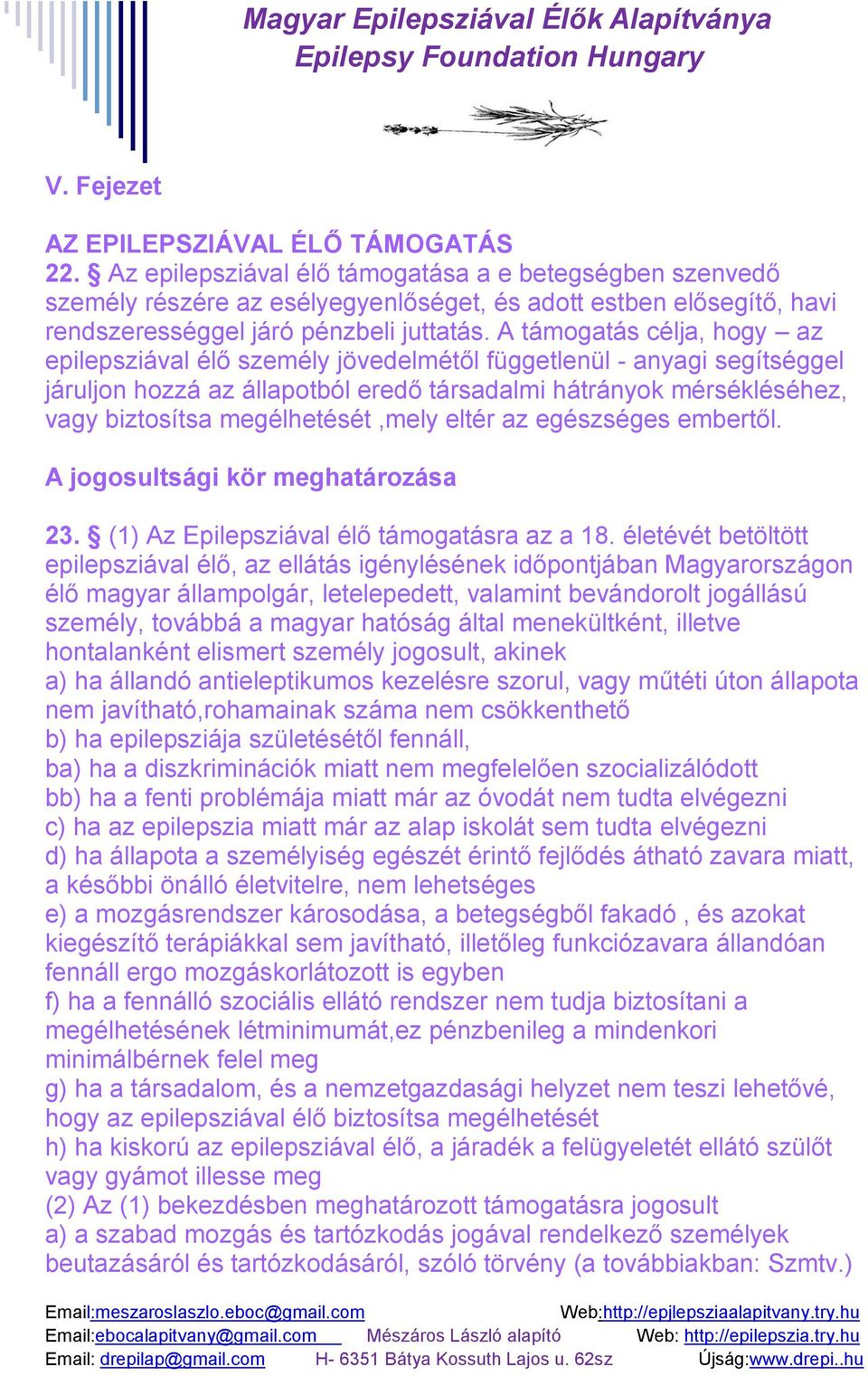 A támogatás célja, hogy az epilepsziával élő személy jövedelmétől függetlenül - anyagi segítséggel járuljon hozzá az állapotból eredő társadalmi hátrányok mérsékléséhez, vagy biztosítsa