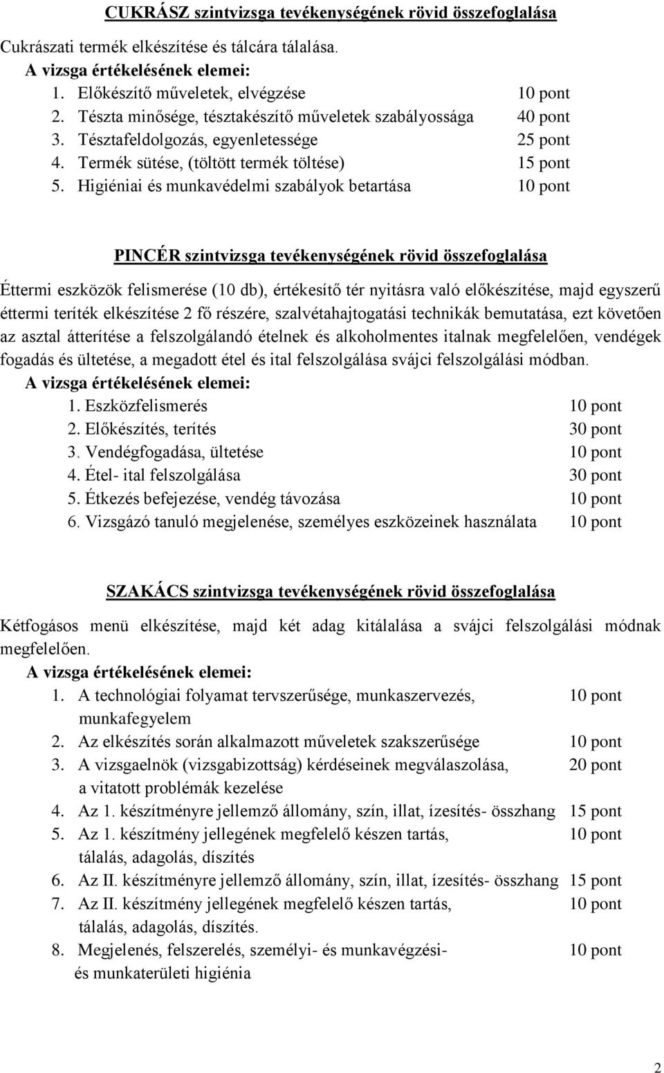 Higiéniai és munkavédelmi szabályok betartása 10 pont PINCÉR szintvizsga tevékenységének rövid összefoglalása Éttermi eszközök felismerése (10 db), értékesítő tér nyitásra való előkészítése, majd