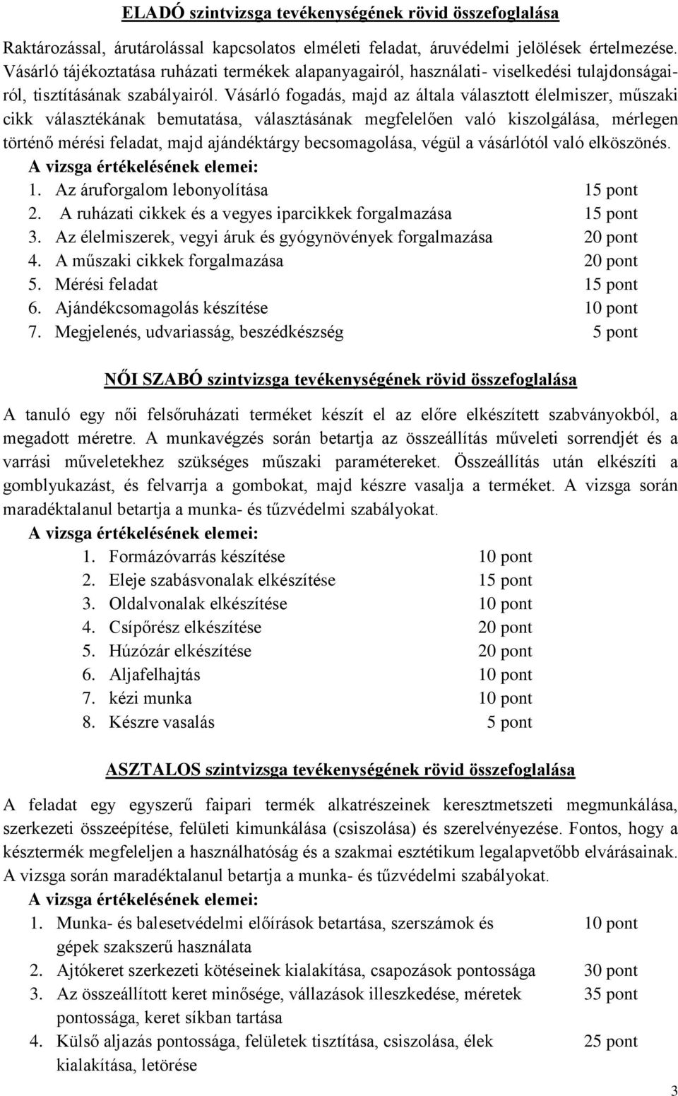 Vásárló fogadás, majd az általa választott élelmiszer, műszaki cikk választékának bemutatása, választásának megfelelően való kiszolgálása, mérlegen történő mérési feladat, majd ajándéktárgy