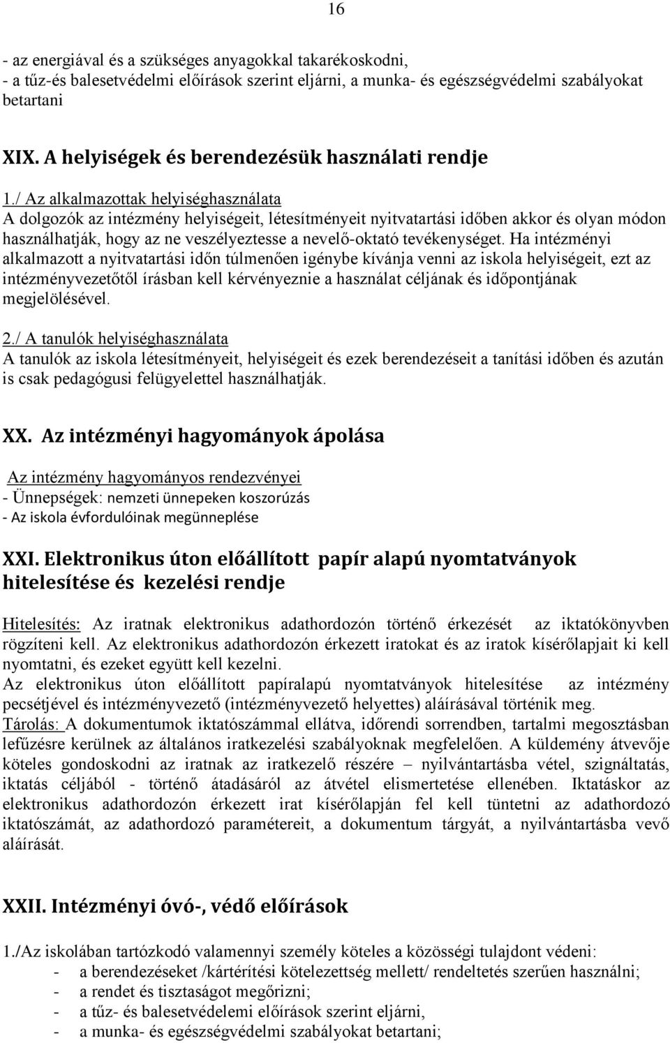 / Az alkalmazottak helyiséghasználata A dolgozók az intézmény helyiségeit, létesítményeit nyitvatartási időben akkor és olyan módon használhatják, hogy az ne veszélyeztesse a nevelő-oktató