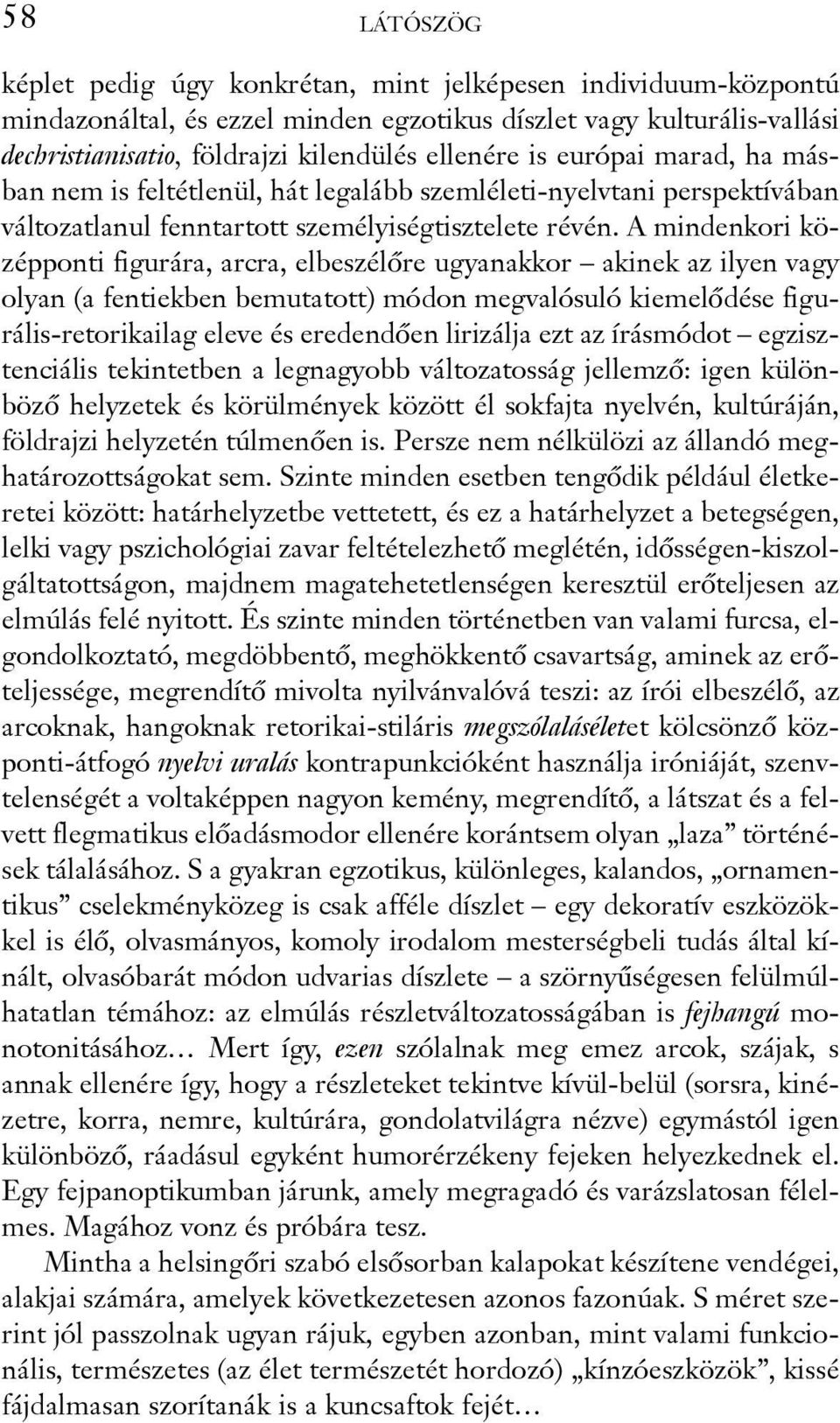 A mindenkori középponti figurára, arcra, elbeszélõre ugyanakkor akinek az ilyen vagy olyan (a fentiekben bemutatott) módon megvalósuló kiemelõdése figurális-retorikailag eleve és eredendõen lirizálja