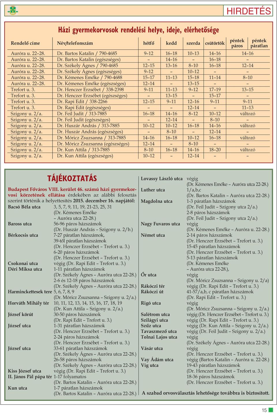 22 28. Dr. Székely Ágnes (egészséges) 9 12 10 12 Auróra u. 22 28. Dr. Kémenes Emõke / 790-4688 15 17 11 13 15 18 11 14 8 10 Auróra u. 22 28. Dr. Kémenes Emõke (egészséges) 12 14 13 15 Trefort u. 3.