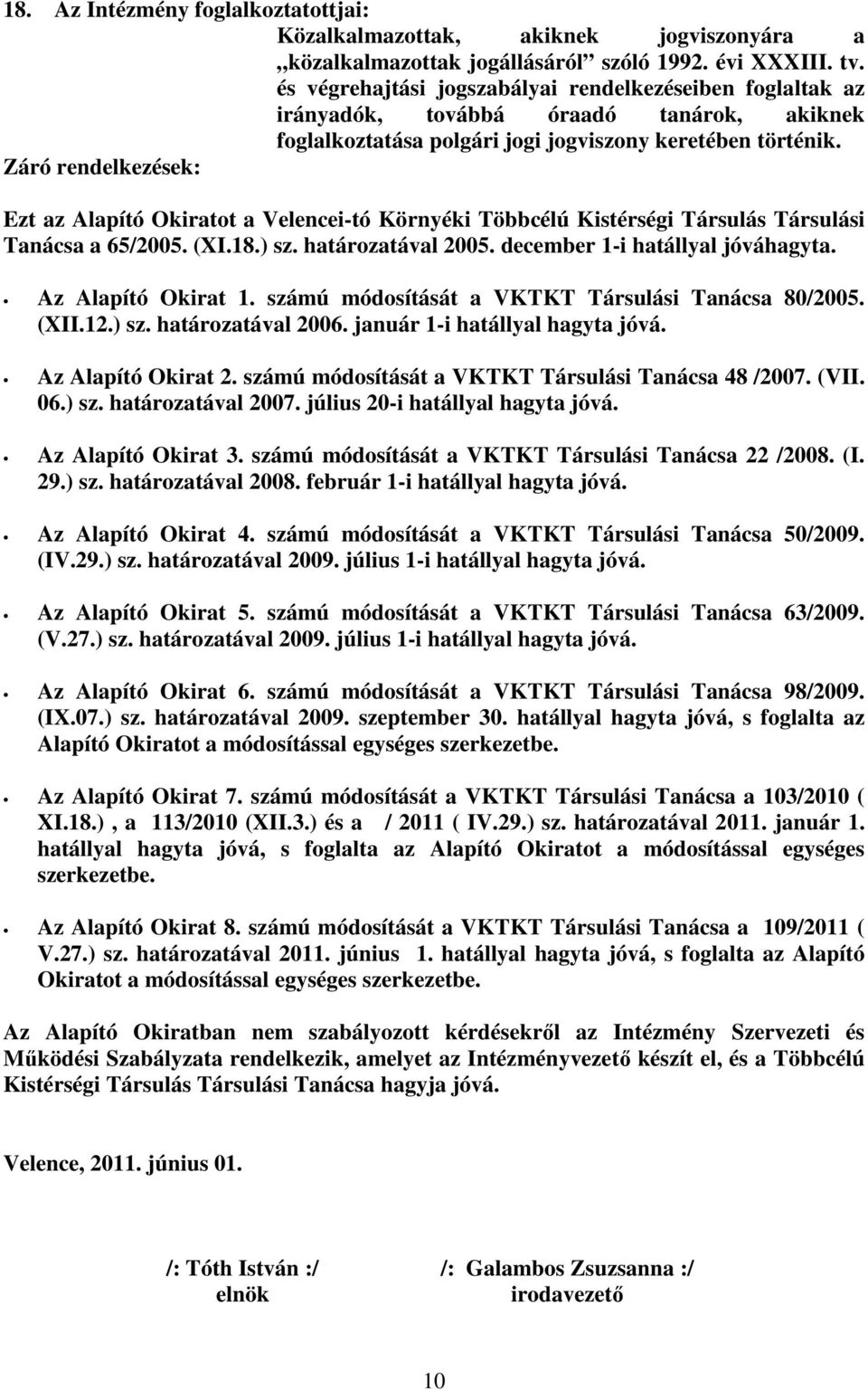 Záró rendelkezések: Ezt az Alapító Okiratot a Velencei-tó Környéki Többcélú Kistérségi Társulás Társulási Tanácsa a 65/2005. (XI.18.) sz. határozatával 2005. december 1-i hatállyal jóváhagyta.