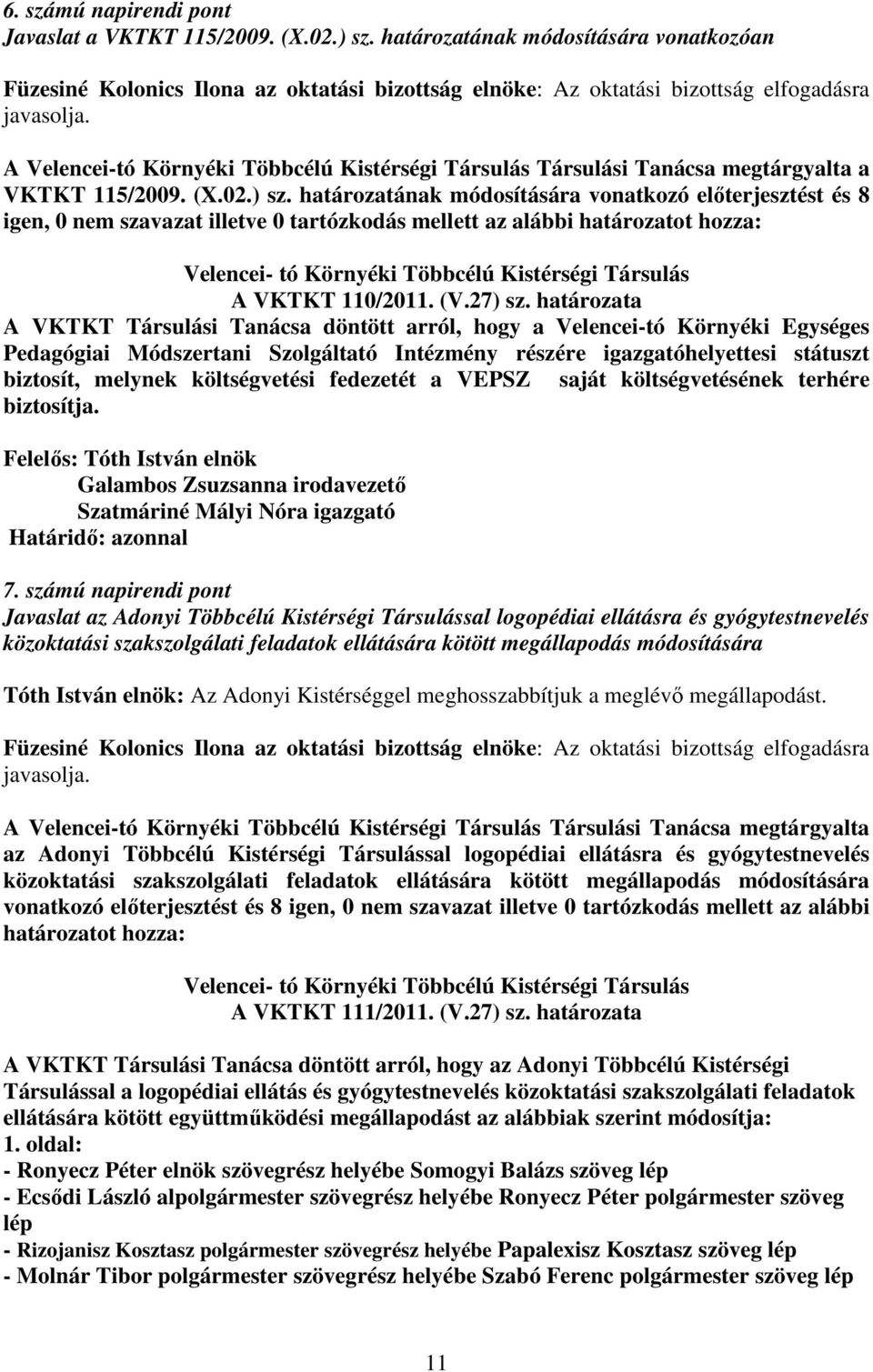 határozatának módosítására vonatkozó előterjesztést és 8 igen, 0 nem szavazat illetve 0 tartózkodás mellett az alábbi határozatot hozza: Velencei- tó Környéki Többcélú Kistérségi Társulás A VKTKT