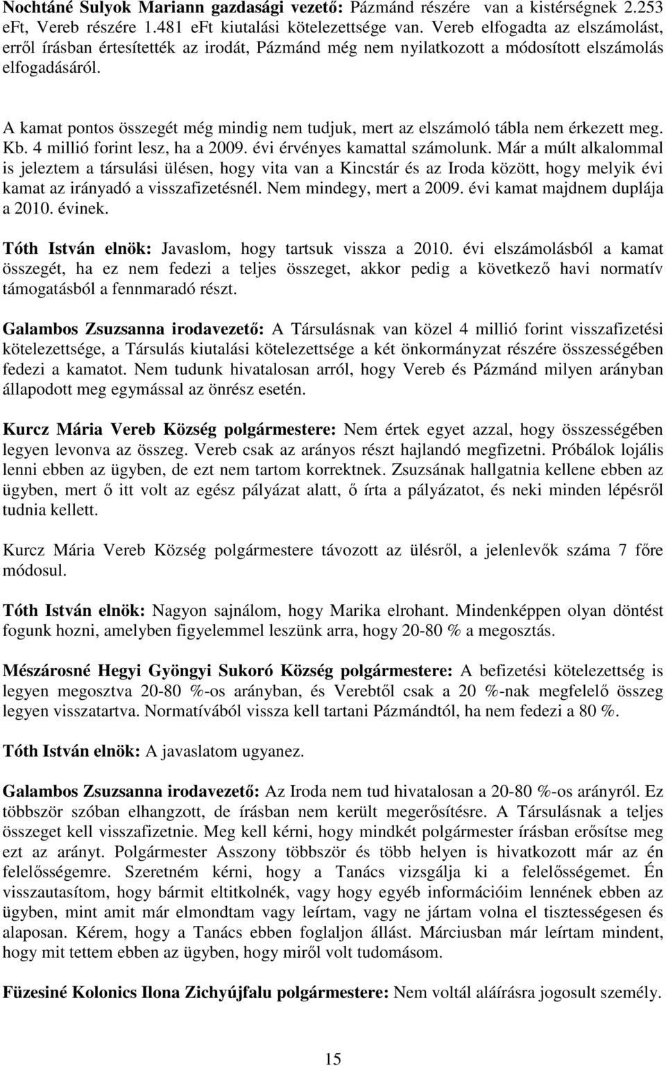 A kamat pontos összegét még mindig nem tudjuk, mert az elszámoló tábla nem érkezett meg. Kb. 4 millió forint lesz, ha a 2009. évi érvényes kamattal számolunk.