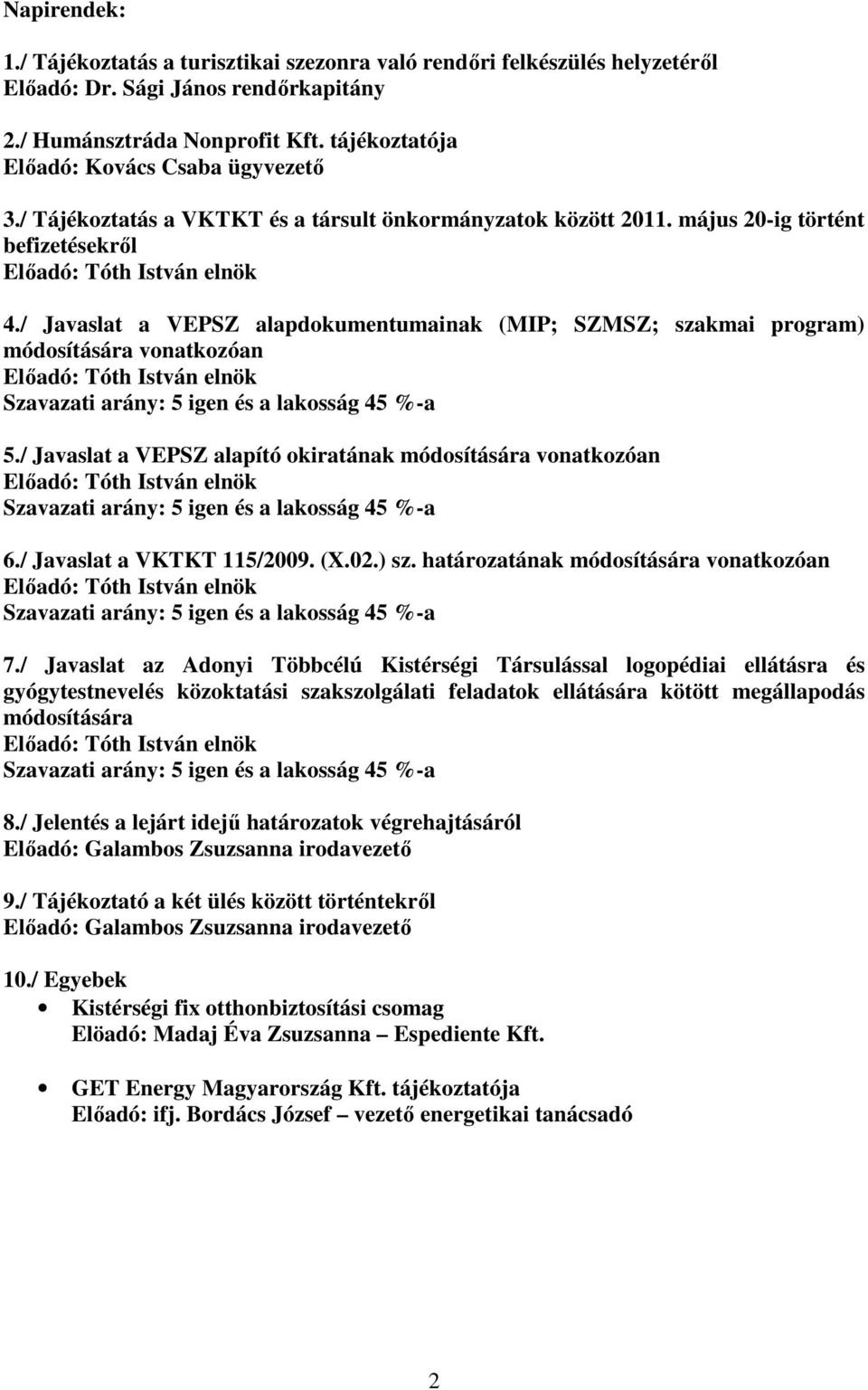 / Javaslat a VEPSZ alapdokumentumainak (MIP; SZMSZ; szakmai program) módosítására vonatkozóan Előadó: Tóth István elnök Szavazati arány: 5 igen és a lakosság 45 %-a 5.