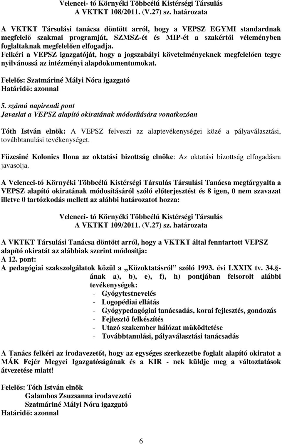 Felkéri a VEPSZ igazgatóját, hogy a jogszabályi követelményeknek megfelelően tegye nyilvánossá az intézményi alapdokumentumokat. Felelős: Szatmáriné Mályi Nóra igazgató Határidő: azonnal 5.