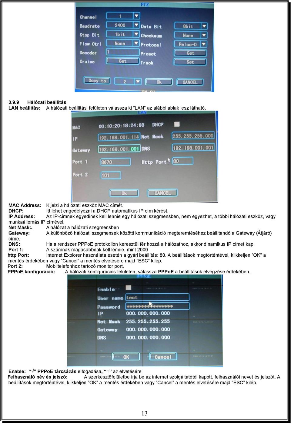 IP Address: Az IP-címnek egyedinek kell lennie egy hálózati szegmensben, nem egyezhet, a többi hálózati eszköz, vagy munkaállomás IP címével. Net Mask:.