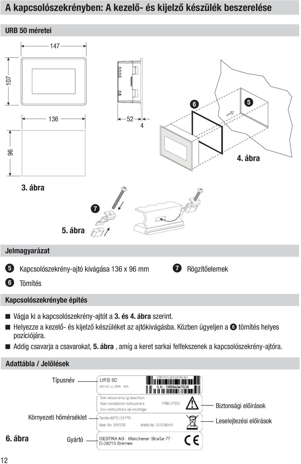 és 4. ábra szerint. n Helyezze a kezelő- és kijelző készüléket az ajtókivágásba. Közben ügyeljen a 6 tömítés helyes pozíciójára.