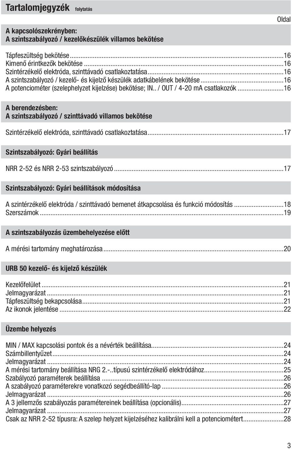 . / OUT / 4-20 ma csatlakozók...16 A berendezésben: A szintszabályozó / szinttávadó villamos bekötése Szintérzékelő elektróda, szinttávadó csatlakoztatása.