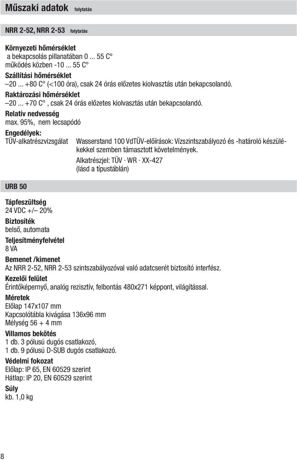 95%, nem lecsapódó Engedélyek: TÜV-alkatrészvizsgálat URB 50 Wasserstand 100 VdTÜV-előírások: Vízszintszabályozó és -határoló készülékekkel szemben támasztott követelmények.