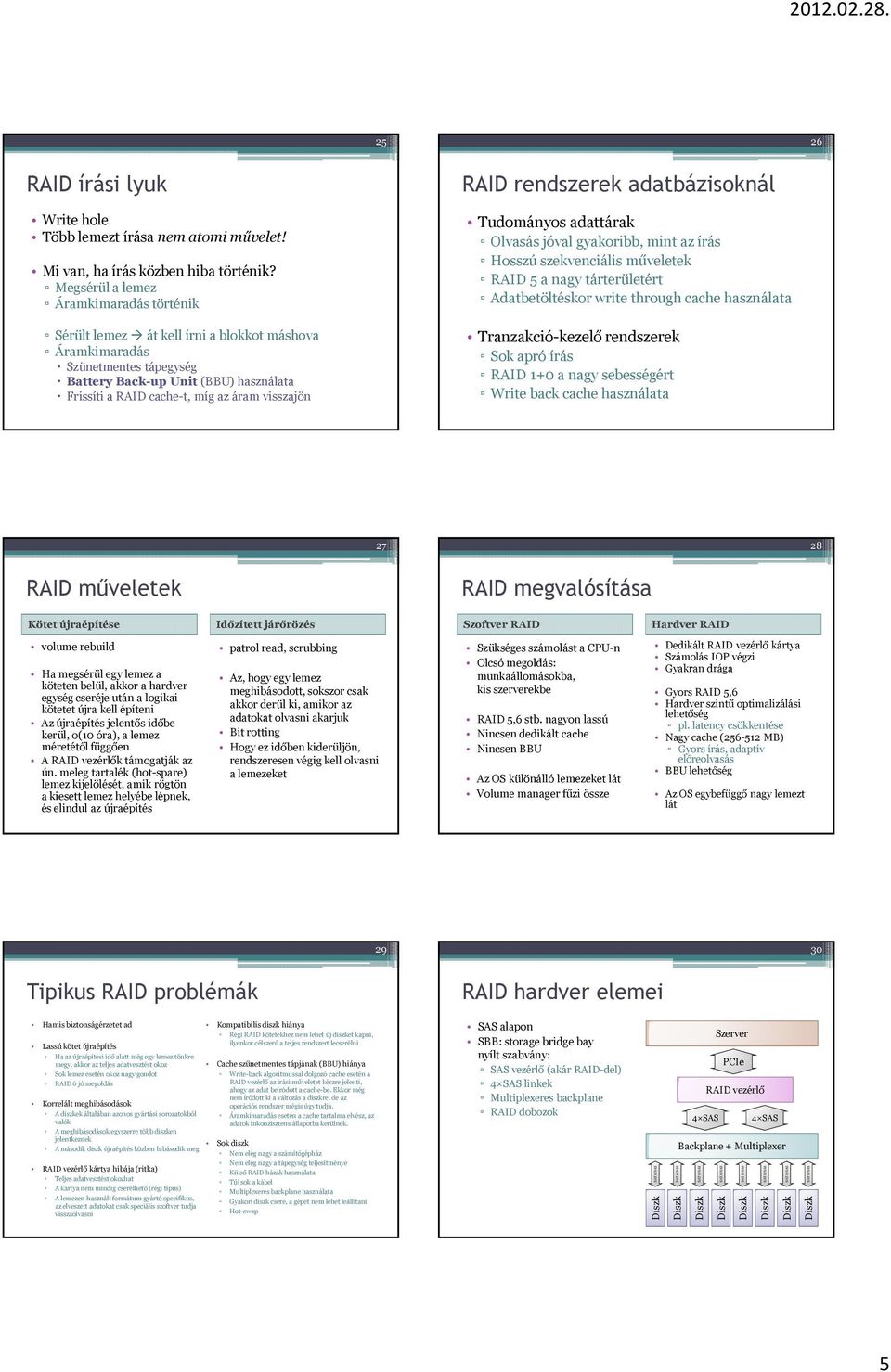 visszajön RAID rendszerek adatbázisoknál Tudományos adattárak Olvasás jóval gyakoribb, mint az írás Hosszú szekvenciális műveletek RAID 5 a nagy tárterületért Adatbetöltéskor write through cache