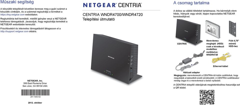 Frissítésekért és internetes támogatásért látogasson el a http://support.netgear.com oldalra. CENTRIA WNDR4700/WNDR4720 Telepítési útmutató A csomag tartalma A doboz az alábbi tételeket tartalmazza.