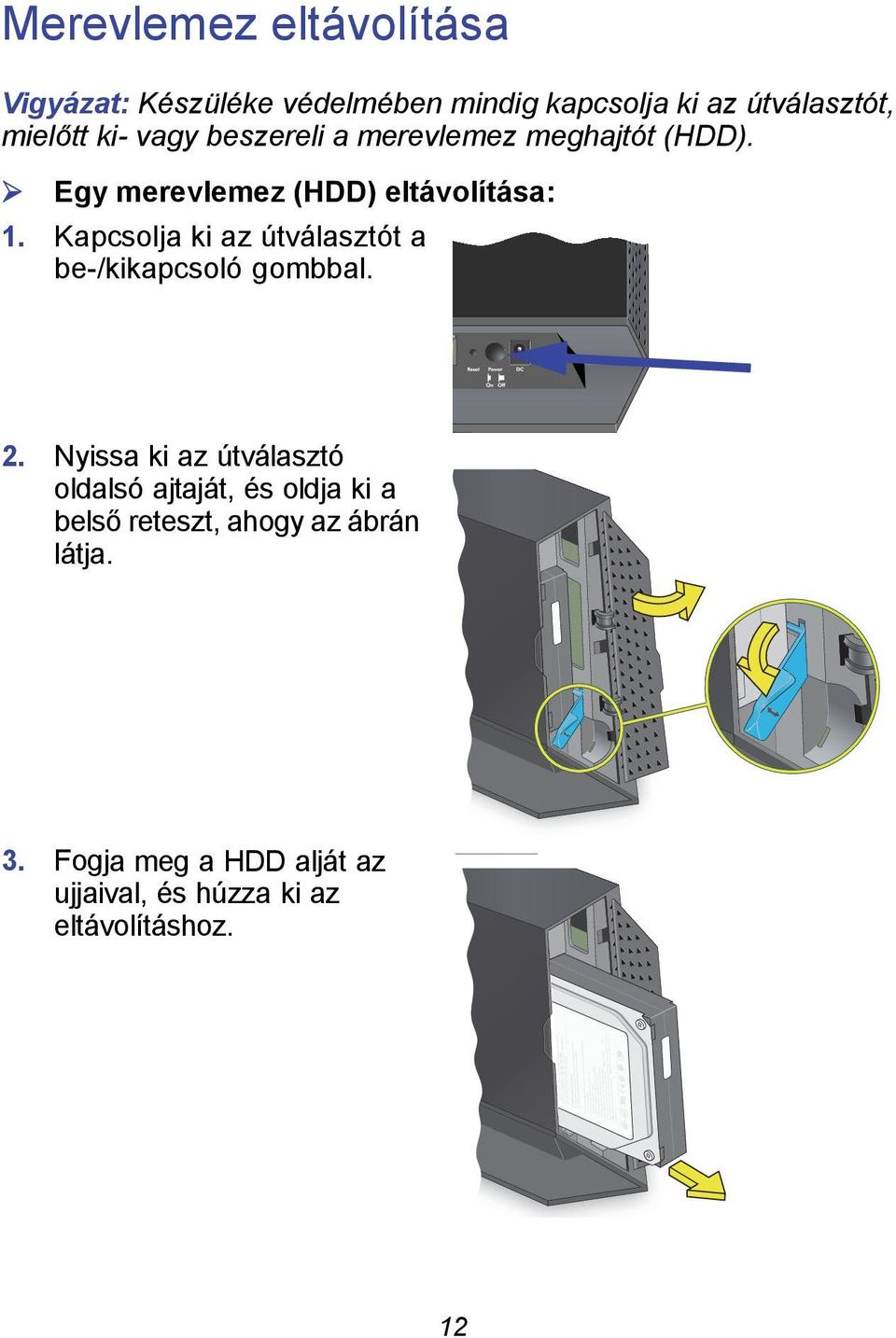 Kapcsolja ki az útválasztót a be-/kikapcsoló gombbal. 2.