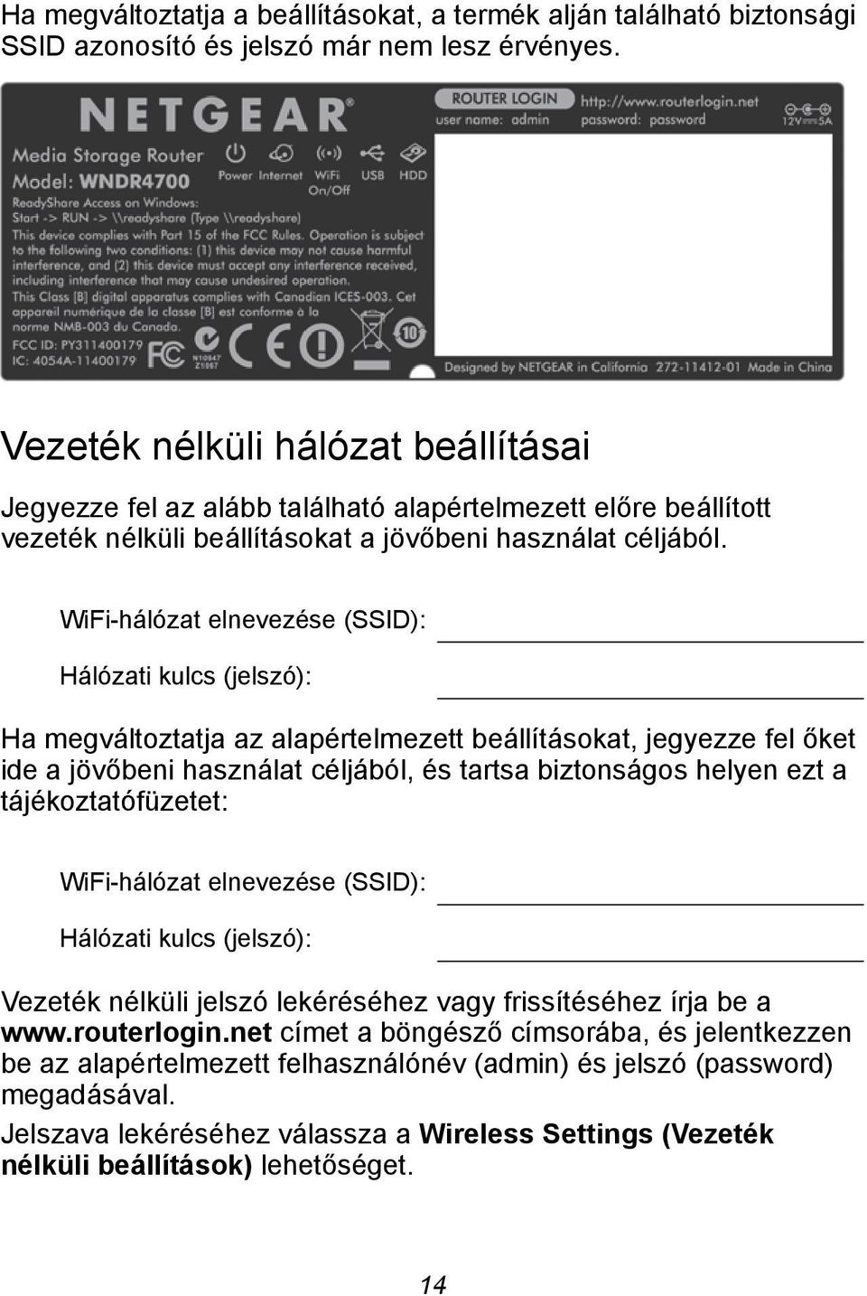 WiFi-hálózat elnevezése (SSID): Hálózati kulcs (jelszó): Ha megváltoztatja az alapértelmezett beállításokat, jegyezze fel őket ide a jövőbeni használat céljából, és tartsa biztonságos helyen ezt a