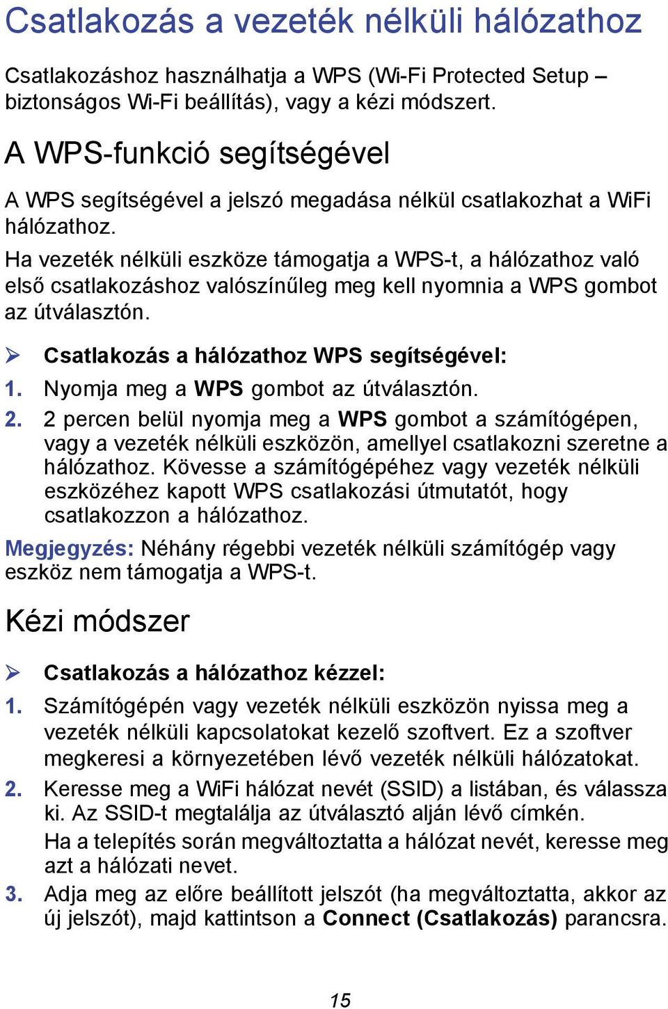 Ha vezeték nélküli eszköze támogatja a WPS-t, a hálózathoz való első csatlakozáshoz valószínűleg meg kell nyomnia a WPS gombot az útválasztón. Csatlakozás a hálózathoz WPS segítségével: 1.