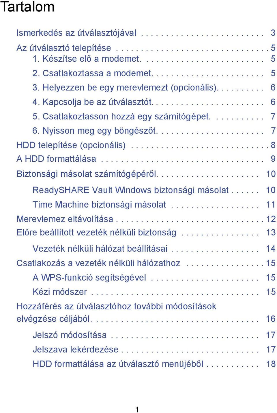 Csatlakoztasson hozzá egy számítógépet........... 7 6. Nyisson meg egy böngészőt...................... 7 HDD telepítése (opcionális)............................ 8 A HDD formattálása.