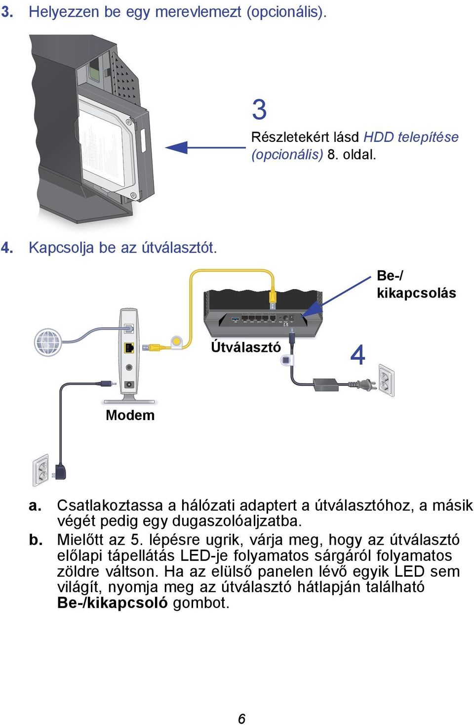 Csatlakoztassa a hálózati adaptert a útválasztóhoz, a másik végét pedig egy dugaszolóaljzatba. b. Mielőtt az 5.