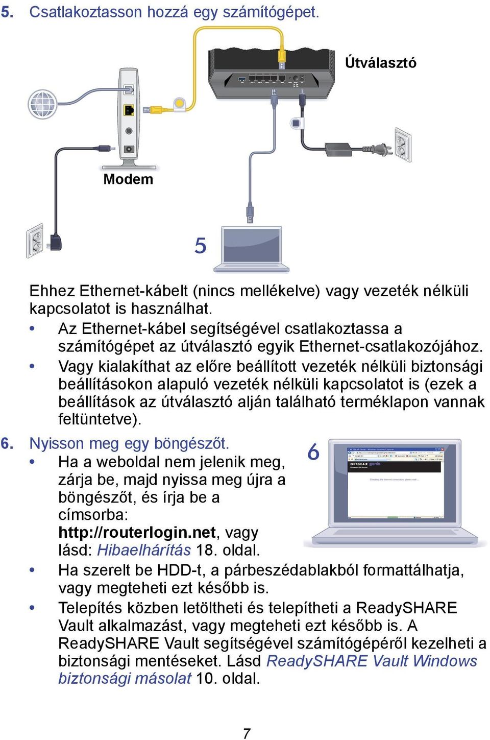 Vagy kialakíthat az előre beállított vezeték nélküli biztonsági beállításokon alapuló vezeték nélküli kapcsolatot is (ezek a beállítások az útválasztó alján található terméklapon vannak feltüntetve).