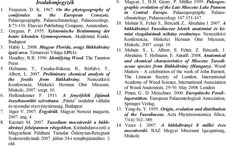 Magyar Florida, avagy Bükkábrány igazi arca. Természet Világa 139(4): 4. Hoadley, R.B. 1990. Identifying Wood. The Taunton Press 5. Hofmann, T., Csonka-Rákosa, R., Rétfalvi, T., Albert, L. 2007.