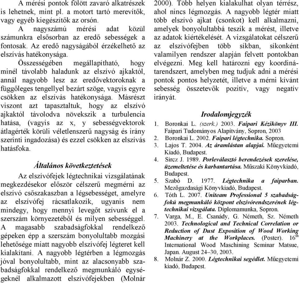 Összességében megállapítható, hogy minél távolabb haladunk az elszívó ajkaktól, annál nagyobb lesz az eredővektoroknak a függőleges tengellyel bezárt szöge, vagyis egyre csökken az elszívás