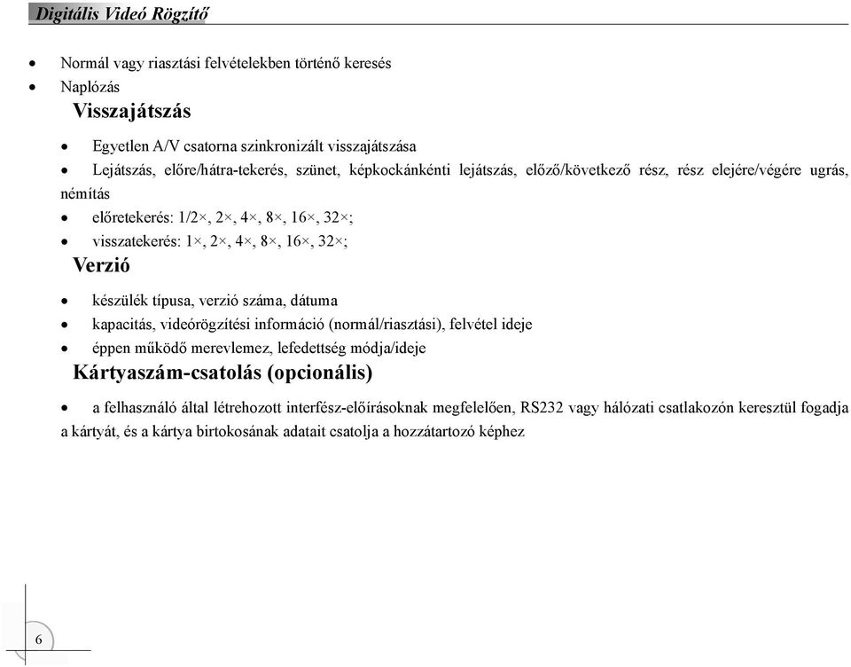 típusa, verzió száma, dátuma kapacitás, videórögzítési információ (normál/riasztási), felvétel ideje éppen működő merevlemez, lefedettség módja/ideje Kártyaszám-csatolás