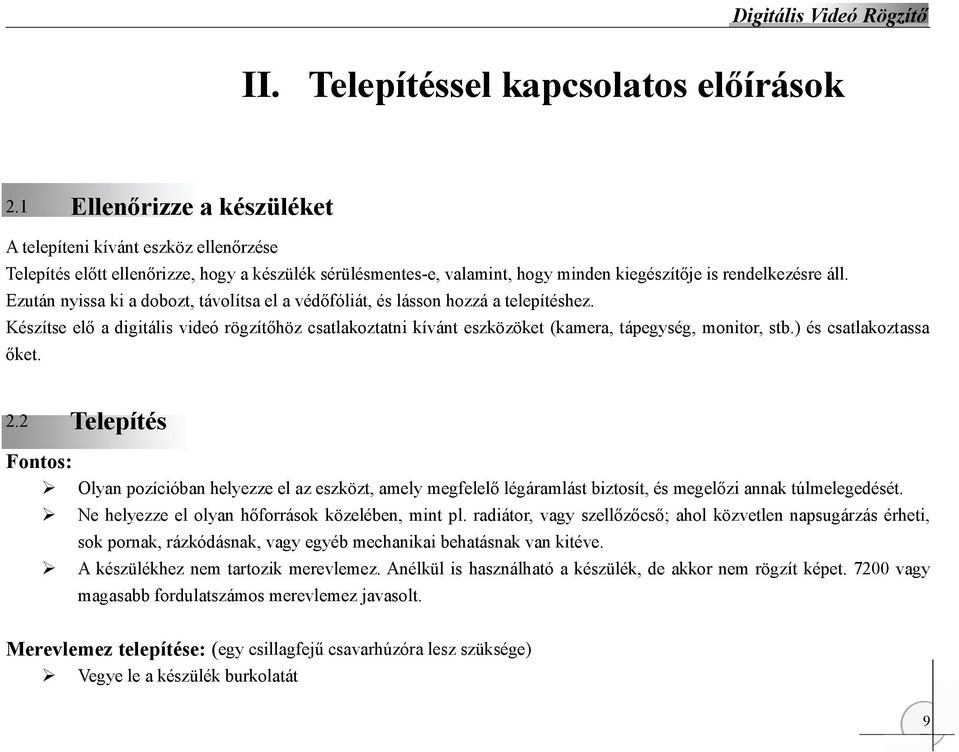 Ezután nyissa ki a dobozt, távolítsa el a védőfóliát, és lásson hozzá a telepítéshez. Készítse elő a digitális videó rögzítőhöz csatlakoztatni kívánt eszközöket (kamera, tápegység, monitor, stb.