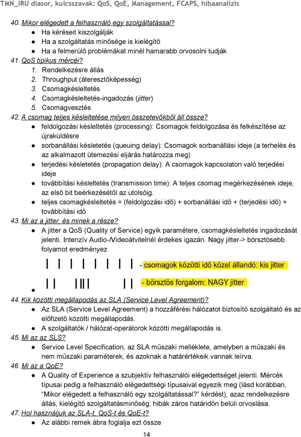 Throughput (áteresztőképesség) 3. Csomagkésleltetés 4. Csomagkésleltetés ingadozás (jitter) 5. Csomagvesztés 42. A csomag teljes késleltetése milyen összetevőkből áll össze?