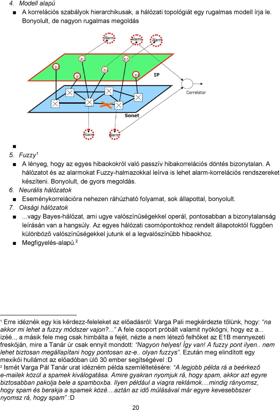 Bonyolult, de gyors megoldás. 6. Neurális hálózatok Eseménykorrelációra nehezen ráhúzható folyamat, sok állapottal, bonyolult. 7. Oksági hálózatok.