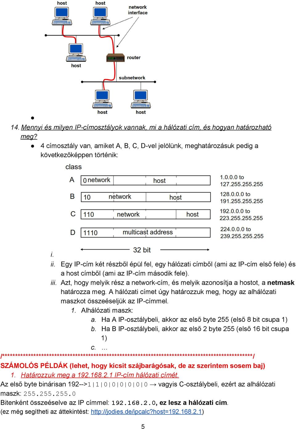 Azt, hogy melyik rész a network cím, és melyik azonosítja a hostot, a netmask határozza meg. A hálózati címet úgy határozzuk meg, hogy az alhálózati maszkot összeéseljük az IP címmel. 1.