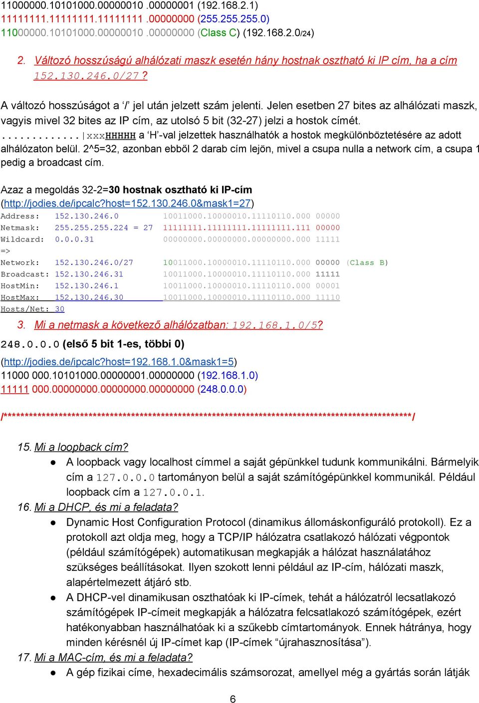 Jelen esetben 27 bites az alhálózati maszk, vagyis mivel 32 bites az IP cím, az utolsó 5 bit (32 27) jelzi a hostok címét.