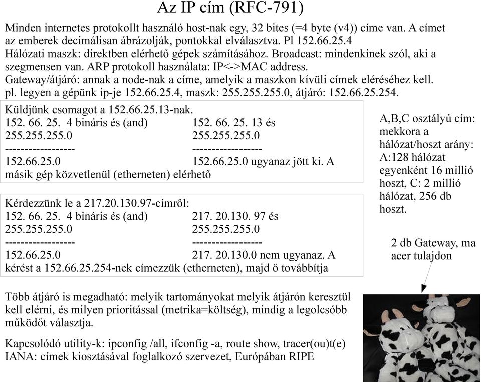 Gateway/átjáró: annak a node-nak a címe, amelyik a maszkon kívüli címek eléréséhez kell. pl. legyen a gépünk ip-je 152.66.25.4, maszk: 255.255.255.0, átjáró: 152.66.25.254. Küldjünk csomagot a 152.66.25.13-nak.