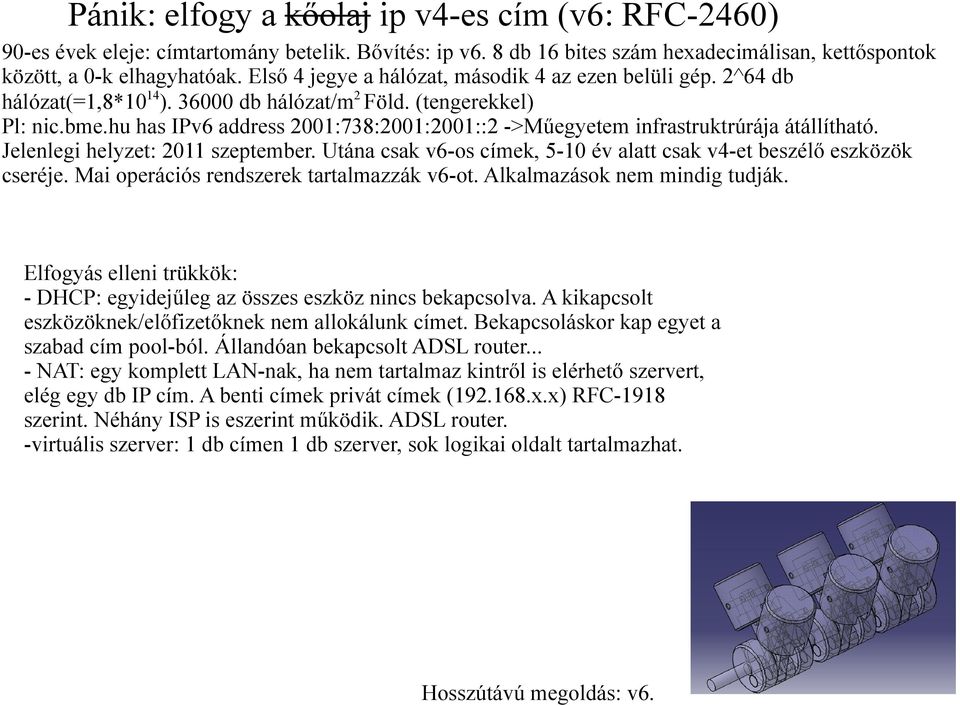 hu has IPv6 address 2001:738:2001:2001::2 ->Műegyetem infrastruktrúrája átállítható. Jelenlegi helyzet: 2011 szeptember. Utána csak v6-os címek, 5-10 év alatt csak v4-et beszélő eszközök cseréje.