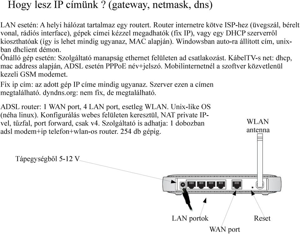 Windowsban auto-ra állított cím, unixban dhclient démon. Önálló gép esetén: Szolgáltató manapság ethernet felületen ad csatlakozást.