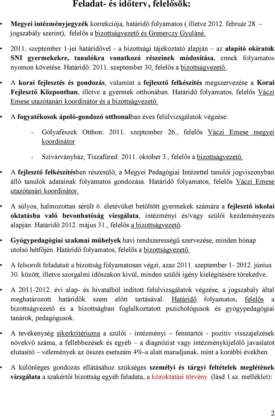 szeptember 30, felelős a bizottságvezető. A korai fejlesztés és gondozás, valamint a fejlesztő felkészítés megszervezése a Korai Fejlesztő Központban, illetve a gyermek otthonában.